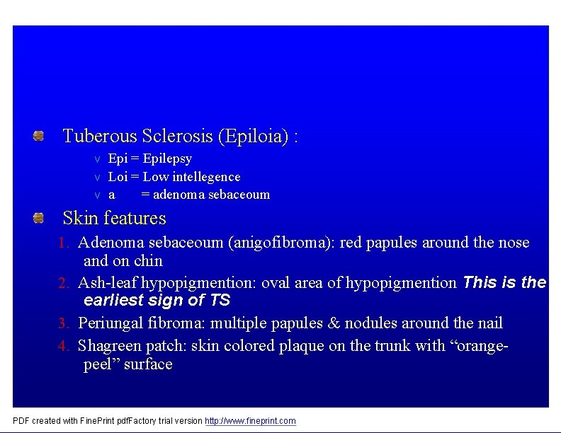 Tuberous Sclerosis (Epiloia) : v Epi = Epilepsy v Loi = Low intellegence v