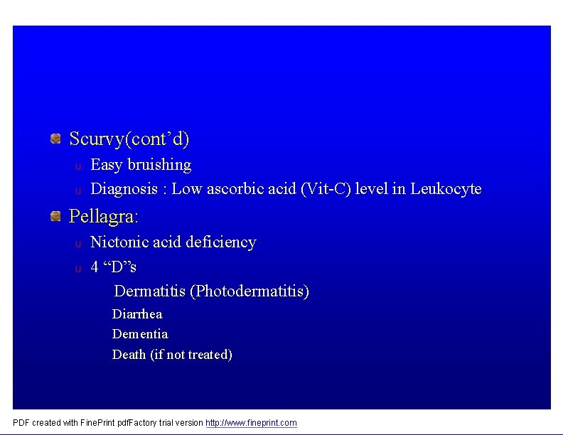 Scurvy(cont’d) u u Easy bruishing Diagnosis : Low ascorbic acid (Vit-C) level in Leukocyte