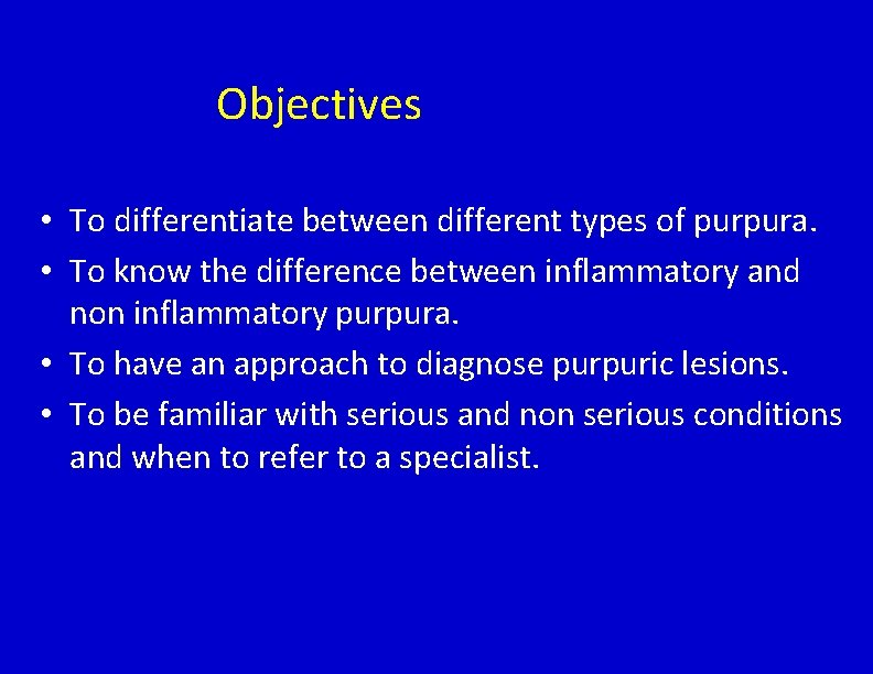 Objectives • To differentiate between different types of purpura. • To know the difference