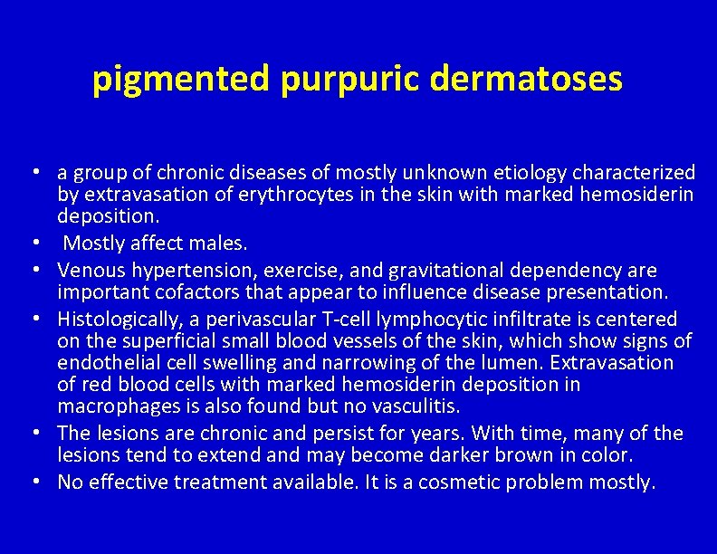 pigmented purpuric dermatoses • a group of chronic diseases of mostly unknown etiology characterized