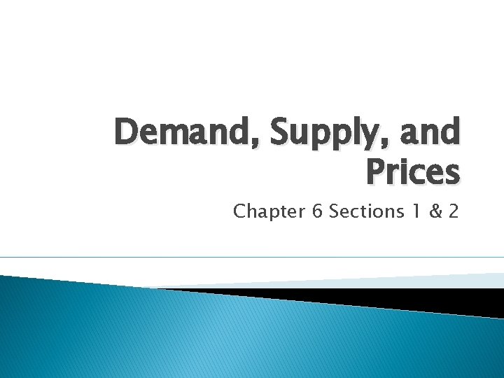 Demand, Supply, and Prices Chapter 6 Sections 1 & 2 