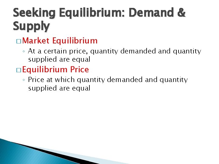 Seeking Equilibrium: Demand & Supply � Market Equilibrium ◦ At a certain price, quantity
