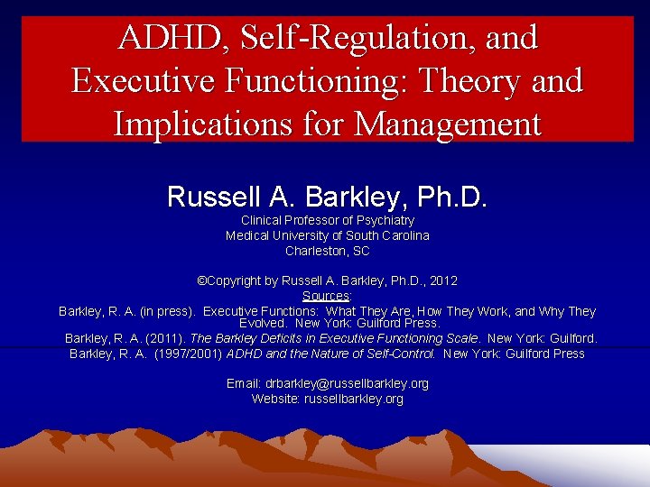 ADHD, Self-Regulation, and Executive Functioning: Theory and Implications for Management Russell A. Barkley, Ph.