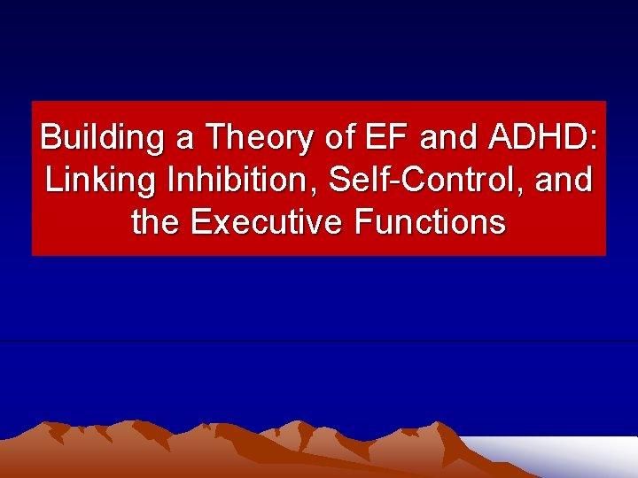Building a Theory of EF and ADHD: Linking Inhibition, Self-Control, and the Executive Functions