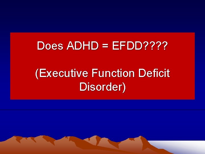 Does ADHD = EFDD? ? (Executive Function Deficit Disorder) 