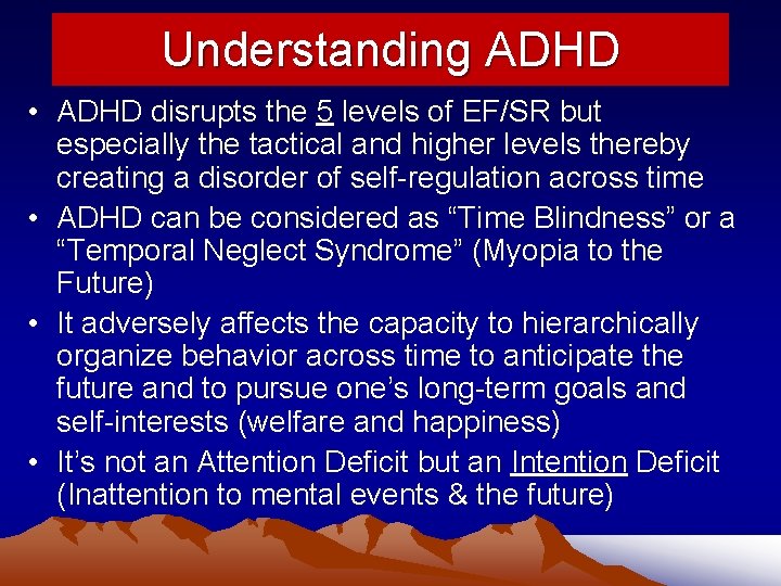 Understanding ADHD • ADHD disrupts the 5 levels of EF/SR but especially the tactical