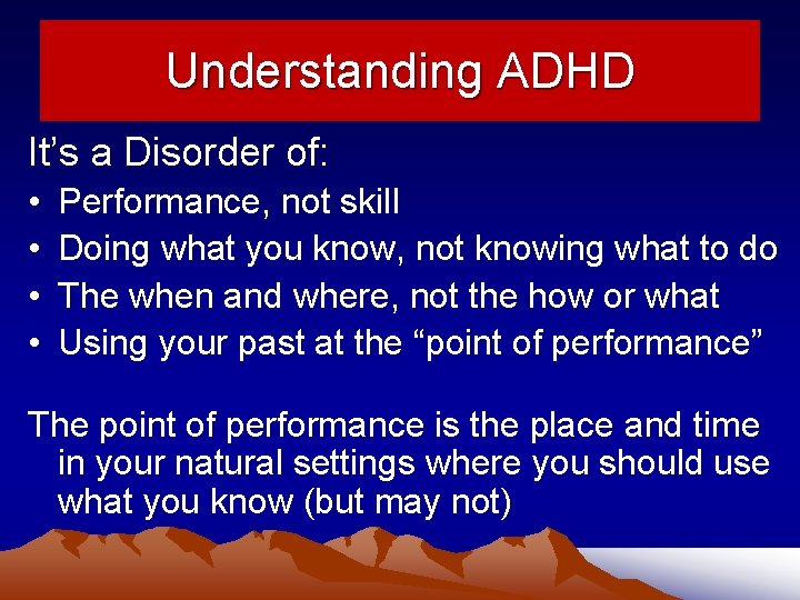 Understanding ADHD It’s a Disorder of: • • Performance, not skill Doing what you