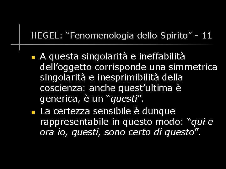 HEGEL: “Fenomenologia dello Spirito” - 11 n n A questa singolarità e ineffabilità dell’oggetto