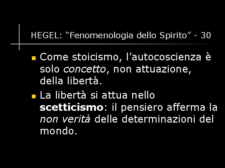 HEGEL: “Fenomenologia dello Spirito” - 30 n n Come stoicismo, l’autocoscienza è solo concetto,