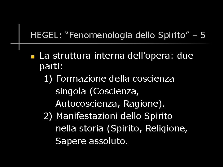 HEGEL: “Fenomenologia dello Spirito” – 5 n La struttura interna dell’opera: due parti: 1)
