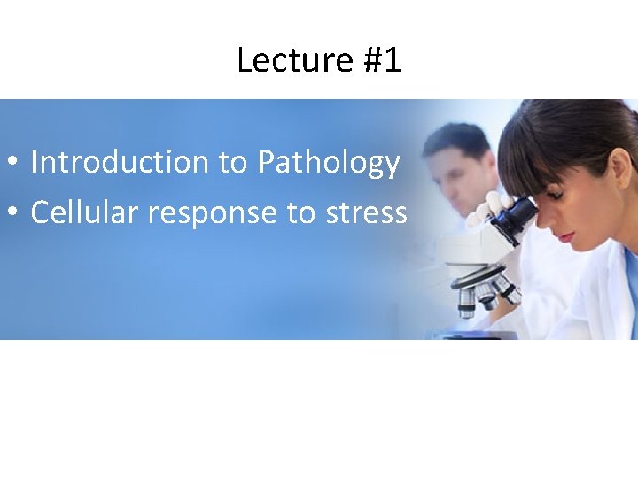 Lecture #1 • Introduction to Pathology • Cellular response to stress 