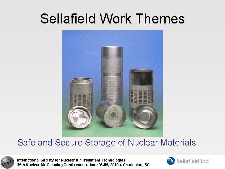 Sellafield Work Themes Safe and Secure Storage of Nuclear Materials International Society for Nuclear