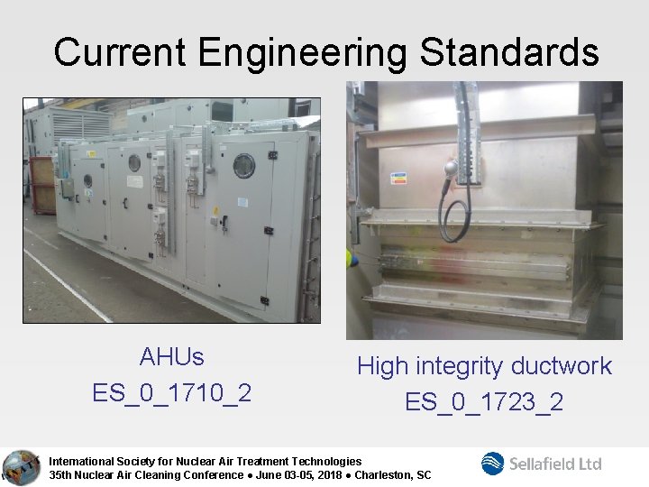 Current Engineering Standards AHUs ES_0_1710_2 High integrity ductwork ES_0_1723_2 International Society for Nuclear Air