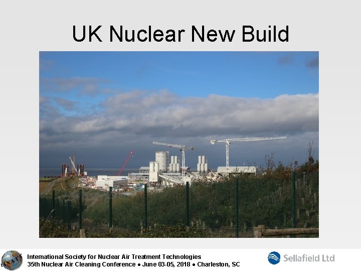UK Nuclear New Build International Society for Nuclear Air Treatment Technologies 35 th Nuclear