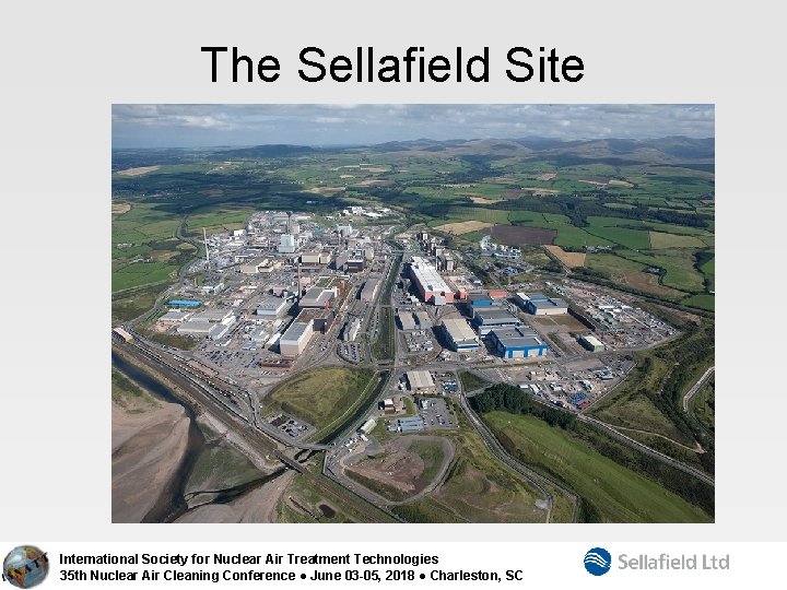 The Sellafield Site International Society for Nuclear Air Treatment Technologies 35 th Nuclear Air