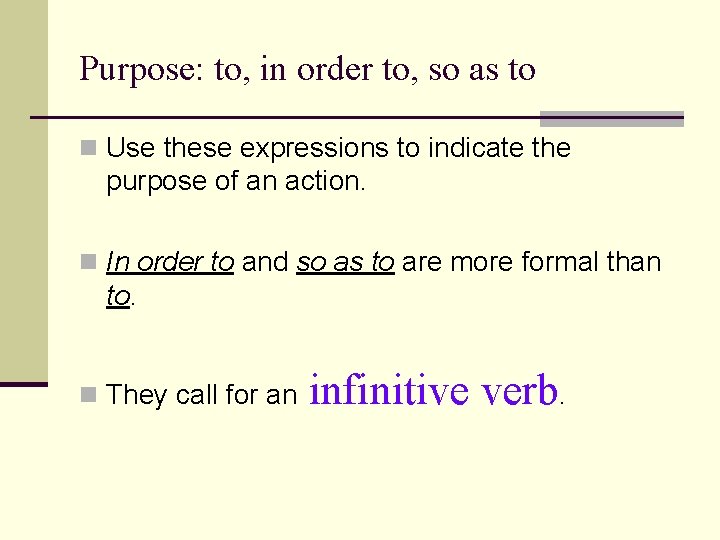 Purpose: to, in order to, so as to n Use these expressions to indicate