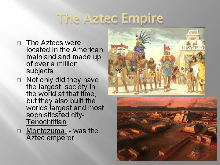 The Aztec Empire � � � The Aztecs were located in the American mainland