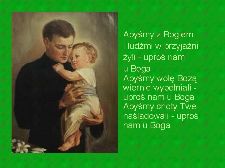 Abyśmy z Bogiem i ludźmi w przyjaźni żyli - uproś nam u Boga Abyśmy Abyśmy z Bogiem i ludźmi w przyjaźni żyli - uproś nam u Boga Abyśmy