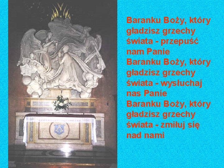 Baranku Boży, który gładzisz grzechy świata - przepuść nam Panie Baranku Boży, który gładzisz Baranku Boży, który gładzisz grzechy świata - przepuść nam Panie Baranku Boży, który gładzisz
