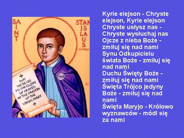 Kyrie elejson - Chryste elejson, Kyrie elejson Chryste usłysz nas Chryste wysłuchaj nas Ojcze Kyrie elejson - Chryste elejson, Kyrie elejson Chryste usłysz nas Chryste wysłuchaj nas Ojcze