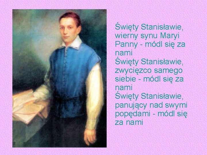 Święty Stanisławie, wierny synu Maryi Panny - módl się za nami Święty Stanisławie, zwycięzco Święty Stanisławie, wierny synu Maryi Panny - módl się za nami Święty Stanisławie, zwycięzco