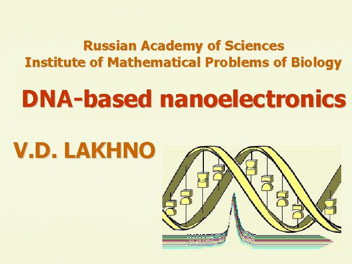 Russian Academy of Sciences Institute of Mathematical Problems of Biology DNA-based nanoelectronics V. D.
