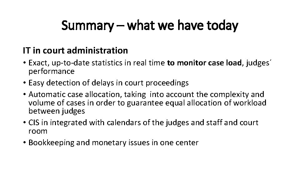 Summary – what we have today IT in court administration • Exact, up-to-date statistics