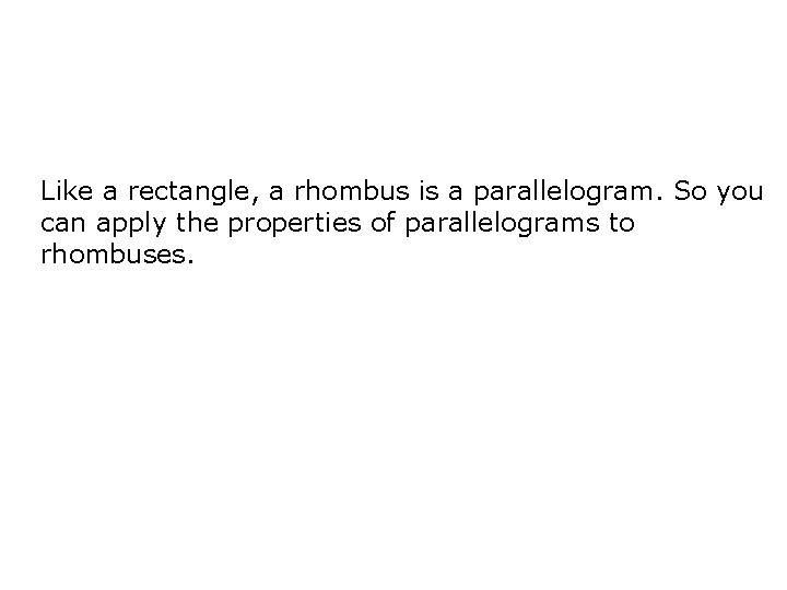 Like a rectangle, a rhombus is a parallelogram. So you can apply the properties