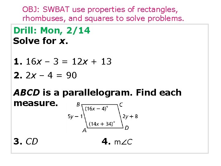 OBJ: SWBAT use properties of rectangles, rhombuses, and squares to solve problems. Drill: Mon,