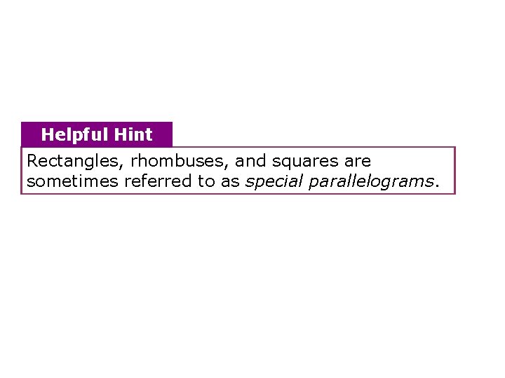 Helpful Hint Rectangles, rhombuses, and squares are sometimes referred to as special parallelograms. 