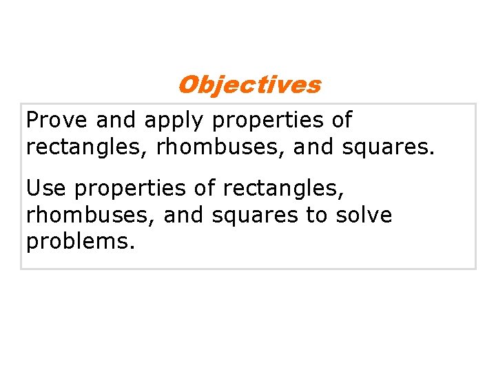 Objectives Prove and apply properties of rectangles, rhombuses, and squares. Use properties of rectangles,