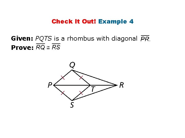 Check It Out! Example 4 Given: PQTS is a rhombus with diagonal Prove: 