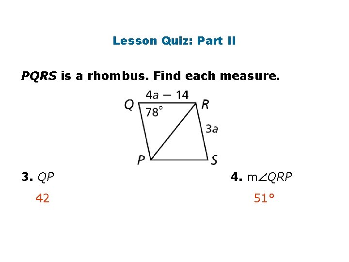 Lesson Quiz: Part II PQRS is a rhombus. Find each measure. 3. QP 42