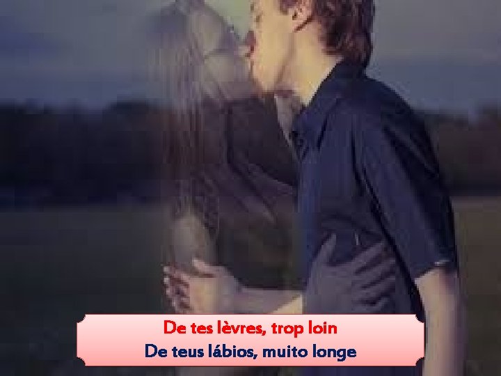 De tes lèvres, trop loin De teus lábios, muito longe 