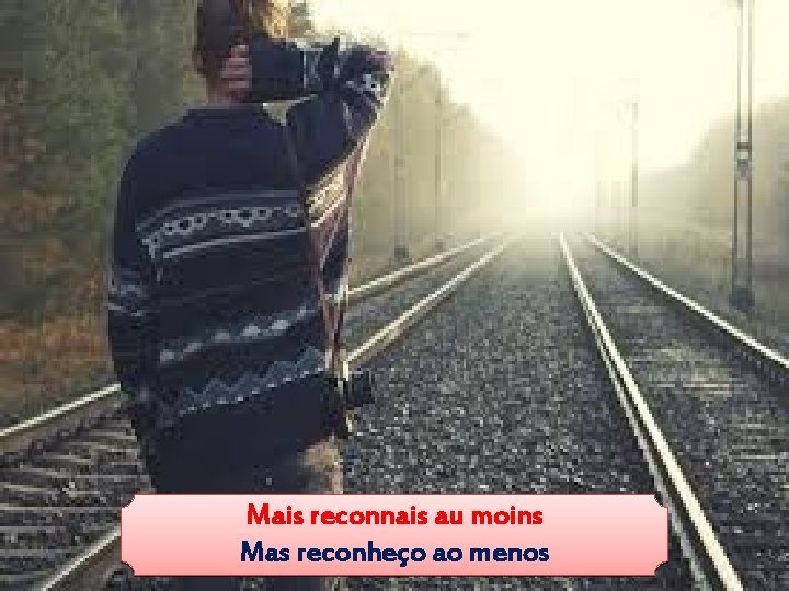 Mais reconnais au moins Mas reconheço ao menos 