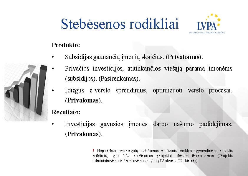 Stebėsenos rodikliai Produkto: • Subsidijas gaunančių įmonių skaičius. (Privalomas). • Privačios investicijos, atitinkančios viešąją