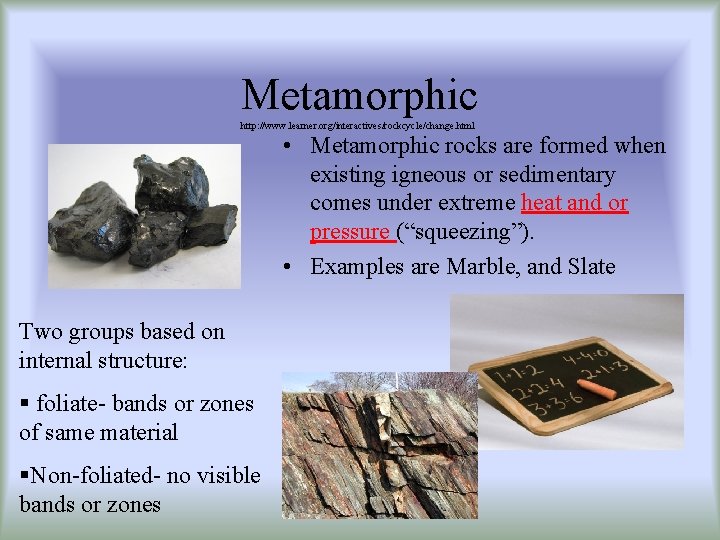 Metamorphic http: //www. learner. org/interactives/rockcycle/change. html • Metamorphic rocks are formed when existing igneous