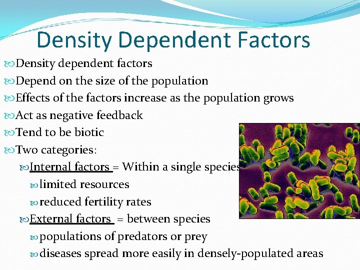 Density Dependent Factors Density dependent factors Depend on the size of the population Effects