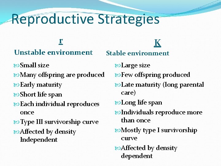 Reproductive Strategies r Unstable environment Small size Many offspring are produced Early maturity Short