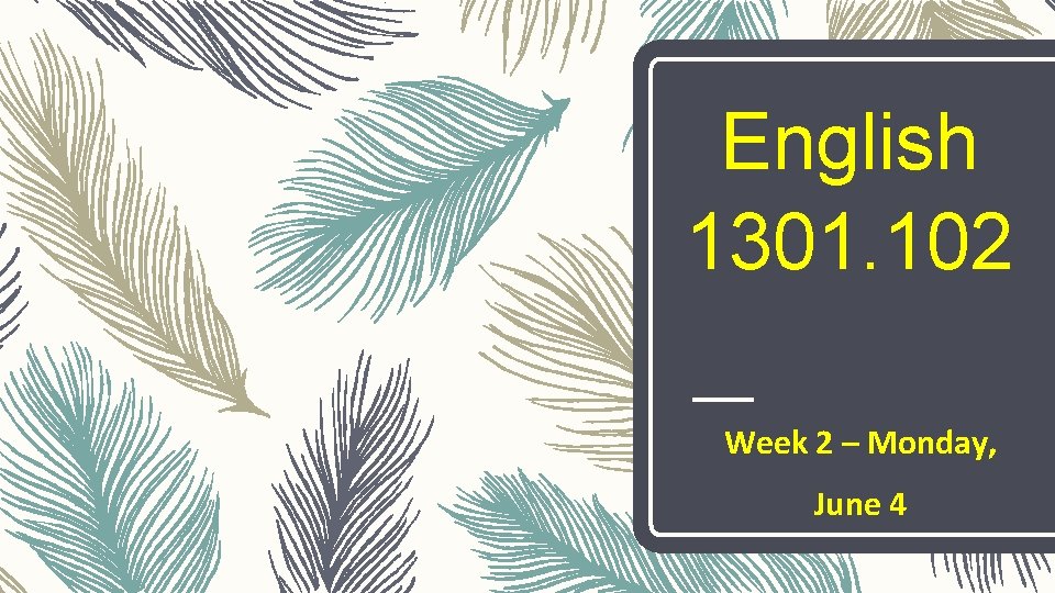 English 1301. 102 Week 2 – Monday, June 4 