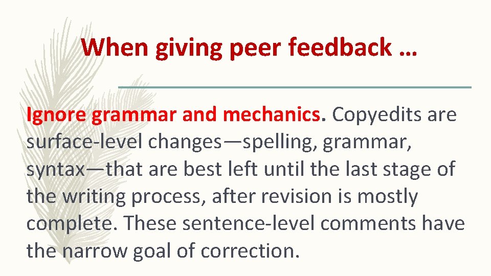 When giving peer feedback … Ignore grammar and mechanics. Copyedits are surface-level changes—spelling, grammar,
