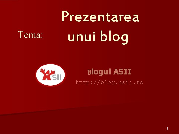 Tema: Prezentarea unui blog Blogul ASII http: //blog. asii. ro 1 