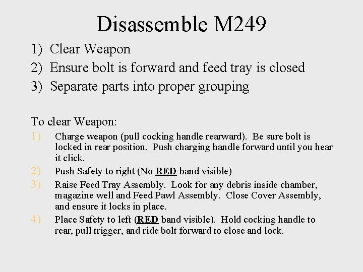 Disassemble M 249 1) Clear Weapon 2) Ensure bolt is forward and feed tray