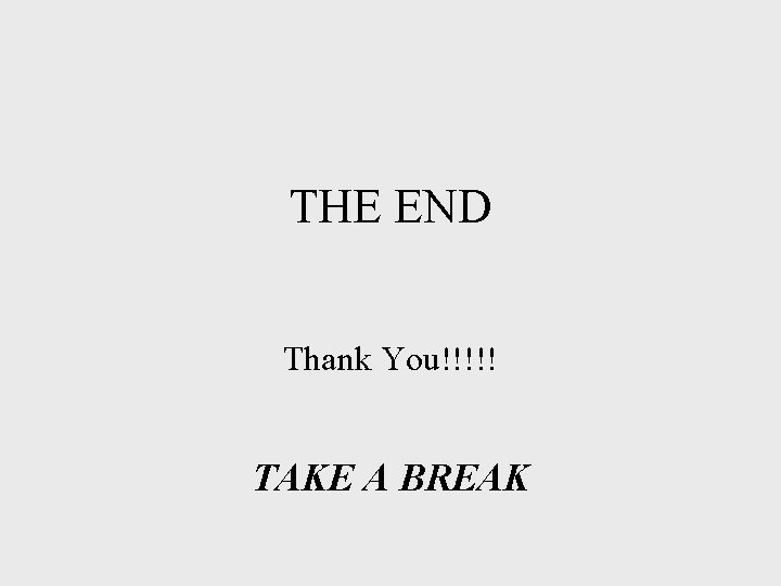 THE END Thank You!!!!! TAKE A BREAK 