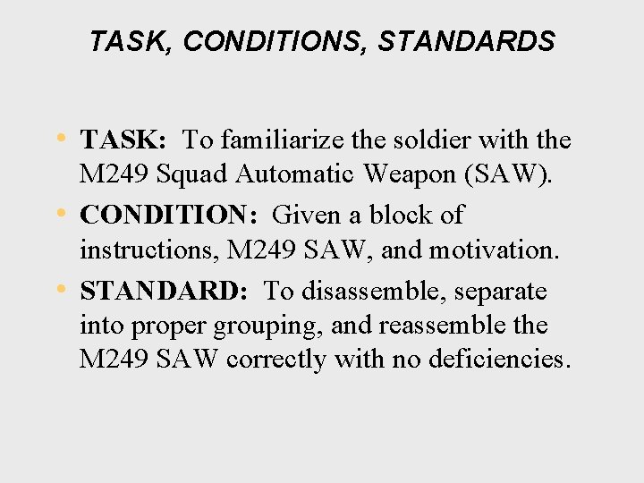 TASK, CONDITIONS, STANDARDS • TASK: To familiarize the soldier with the M 249 Squad