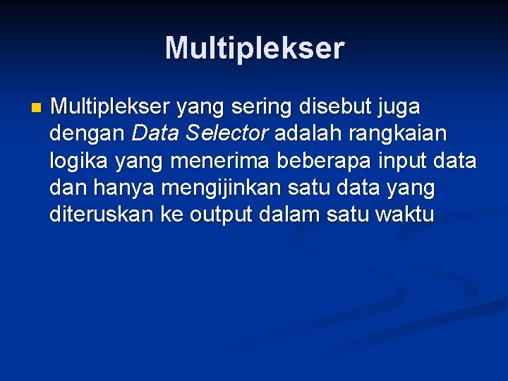 Multiplekser n Multiplekser yang sering disebut juga dengan Data Selector adalah rangkaian logika yang