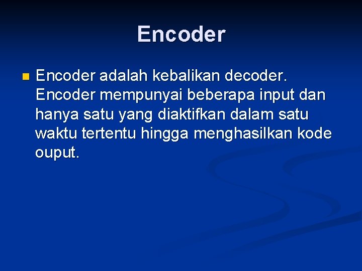 Encoder n Encoder adalah kebalikan decoder. Encoder mempunyai beberapa input dan hanya satu yang