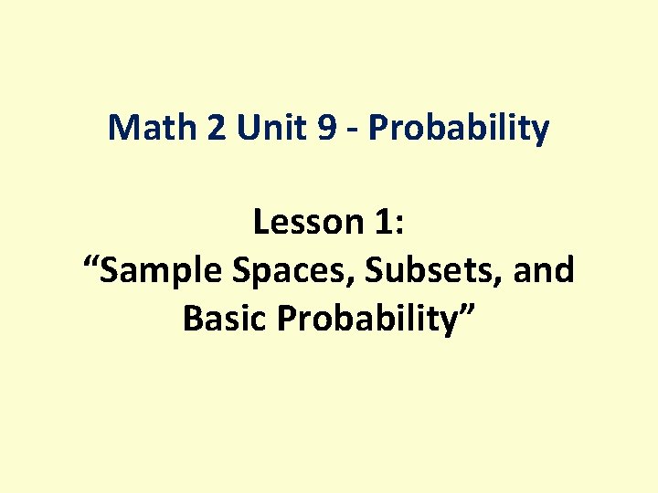 Math 2 Unit 9 - Probability Lesson 1: “Sample Spaces, Subsets, and Basic Probability”