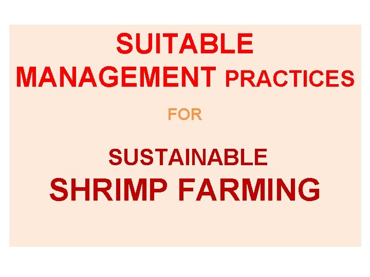 SUITABLE MANAGEMENT PRACTICES FOR SUSTAINABLE SHRIMP FARMING 