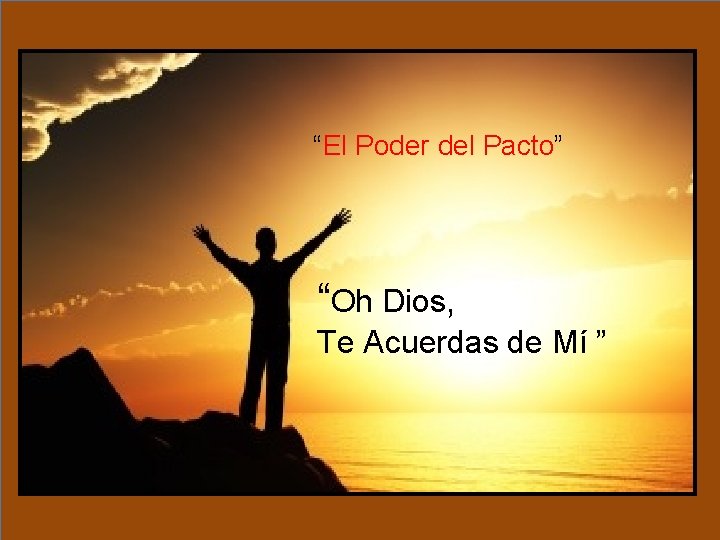 “El Poder del Pacto” “Oh Dios, Te Acuerdas de Mí ” 